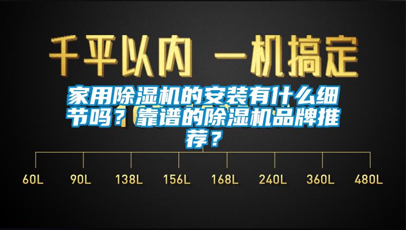 家用除濕機的安裝有什么細節(jié)嗎？靠譜的除濕機品牌推薦？