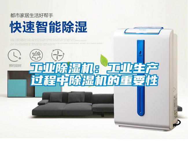 工業(yè)除濕機(jī)：工業(yè)生產(chǎn)過(guò)程中除濕機(jī)的重要性