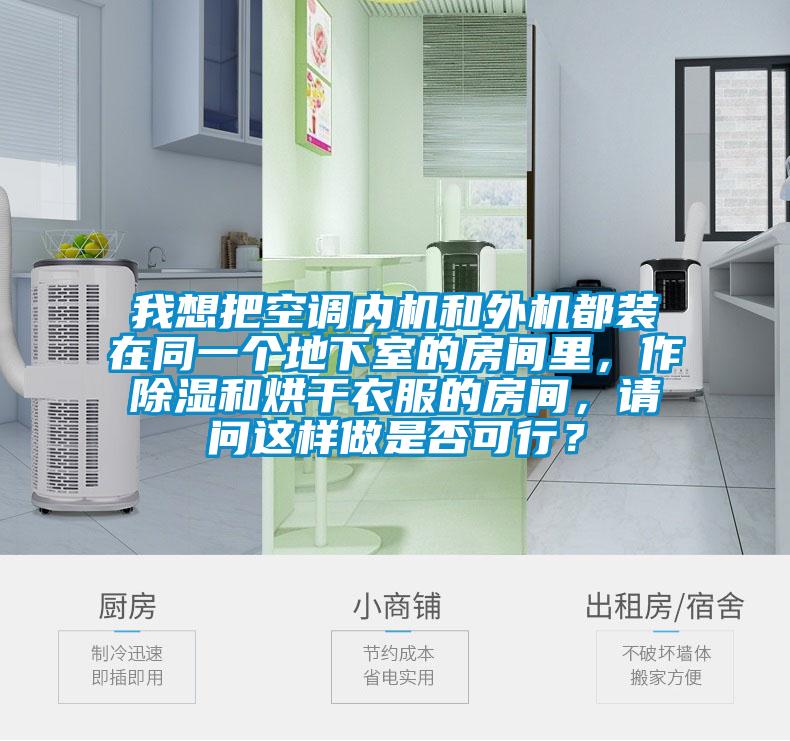 我想把空調內機和外機都裝在同一個地下室的房間里，作除濕和烘干衣服的房間，請問這樣做是否可行？