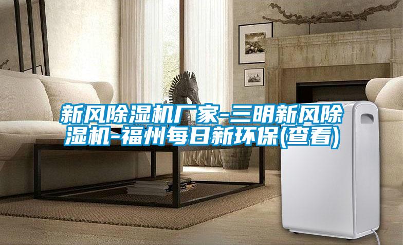 新風(fēng)除濕機廠家-三明新風(fēng)除濕機-福州每日新環(huán)保(查看)