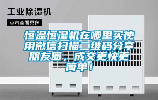 恒溫恒濕機在哪里買使用微信掃描二維碼分享朋友圈，成交更快更簡單！