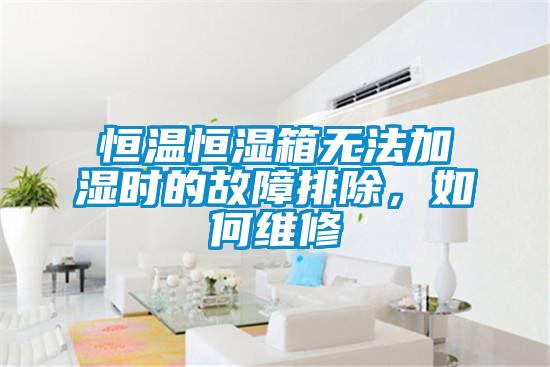 恒溫恒濕箱無法加濕時的故障排除，如何維修