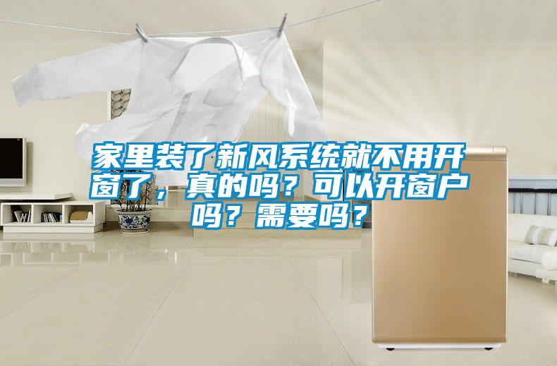 家里裝了新風系統就不用開窗了，真的嗎？可以開窗戶嗎？需要嗎？