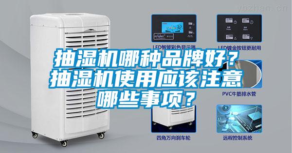 抽濕機(jī)哪種品牌好？抽濕機(jī)使用應(yīng)該注意哪些事項(xiàng)？