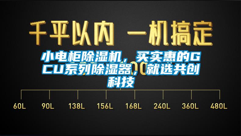 小電柜除濕機，買實惠的GCU系列除濕器，就選共創(chuàng)科技