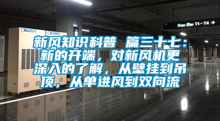 新風(fēng)知識(shí)科普 篇三十七：新的開(kāi)端，對(duì)新風(fēng)機(jī)更深入的了解，從壁掛到吊頂，從單進(jìn)風(fēng)到雙向流