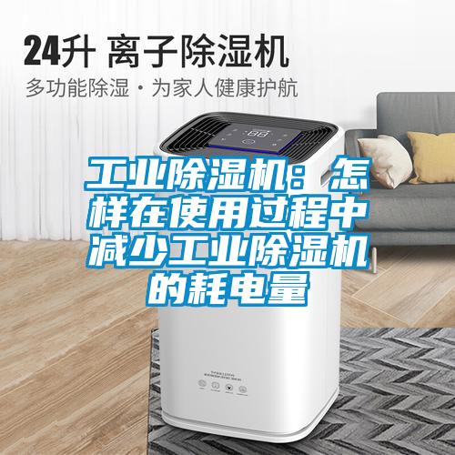 工業除濕機：怎樣在使用過程中減少工業除濕機的耗電量