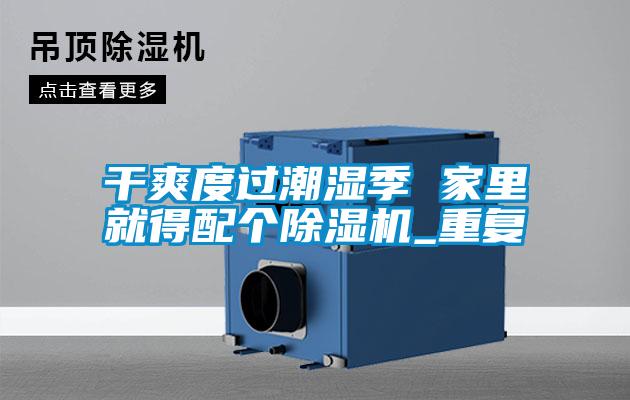 干爽度過潮濕季 家里就得配個除濕機_重復