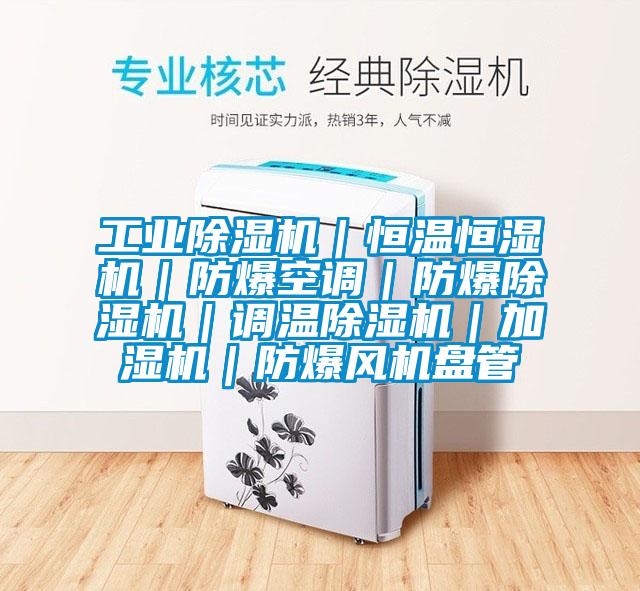 工業(yè)除濕機｜恒溫恒濕機｜防爆空調(diào)｜防爆除濕機｜調(diào)溫除濕機｜加濕機｜防爆風(fēng)機盤管