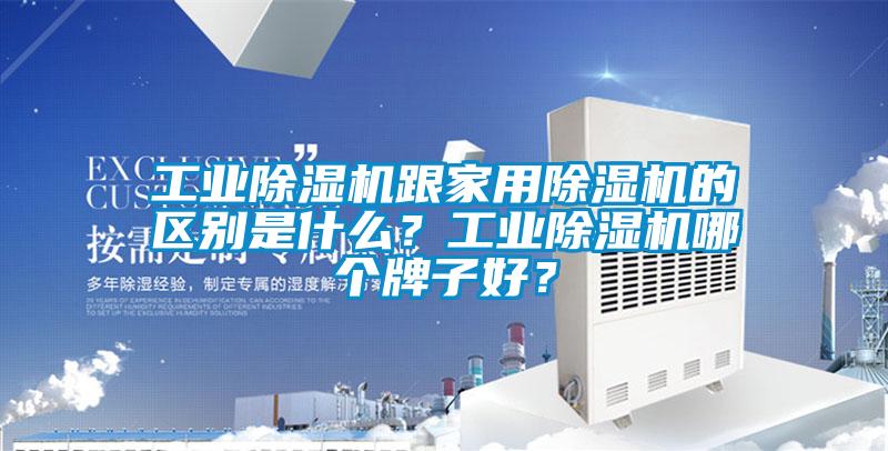 工業(yè)除濕機跟家用除濕機的區(qū)別是什么？工業(yè)除濕機哪個牌子好？