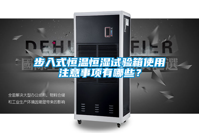 步入式恒溫恒濕試驗(yàn)箱使用注意事項(xiàng)有哪些？