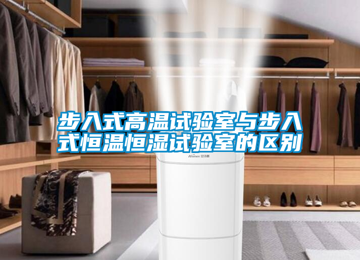 步入式高溫試驗室與步入式恒溫恒濕試驗室的區別