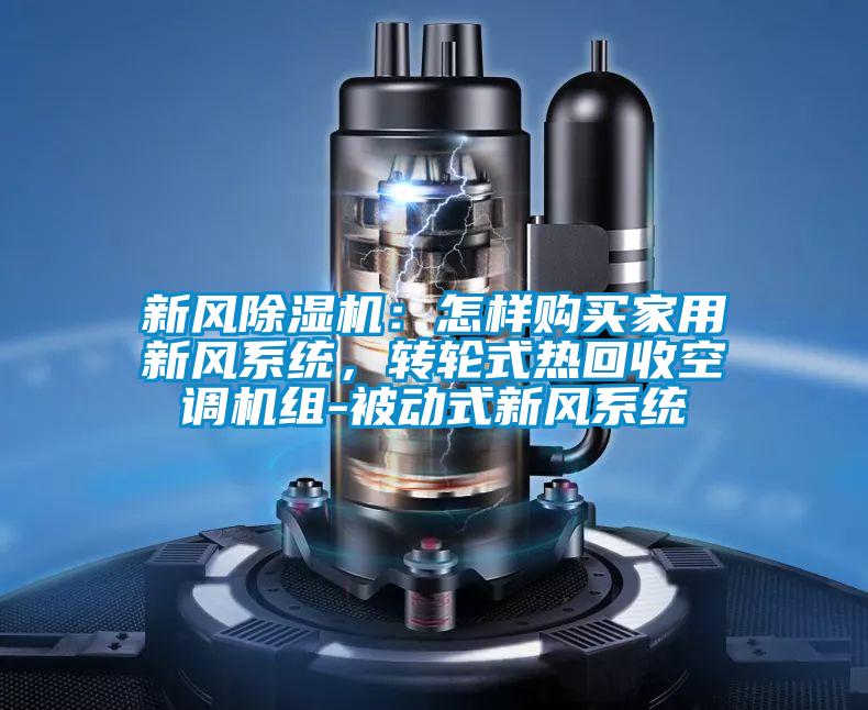 新風除濕機：怎樣購買家用新風系統，轉輪式熱回收空調機組-被動式新風系統