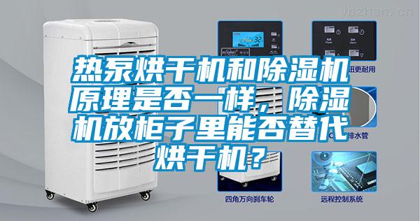 熱泵烘干機和除濕機原理是否一樣，除濕機放柜子里能否替代烘干機？