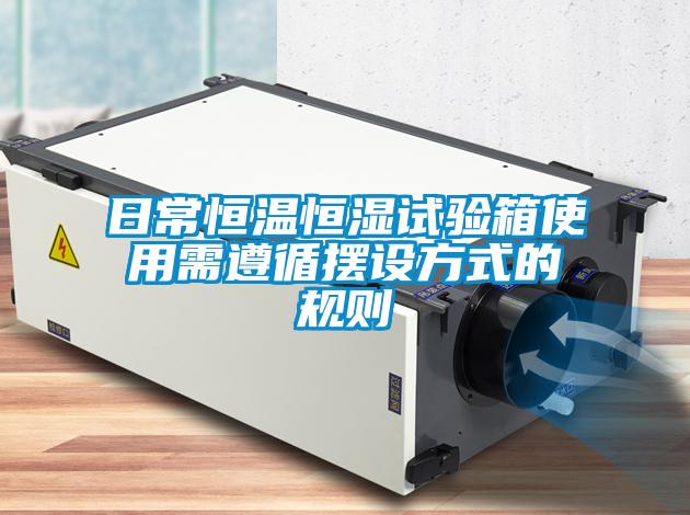 日常恒溫恒濕試驗箱使用需遵循擺設(shè)方式的規(guī)則