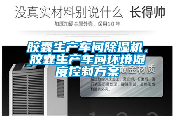 膠囊生產車間除濕機，膠囊生產車間環境濕度控制方案