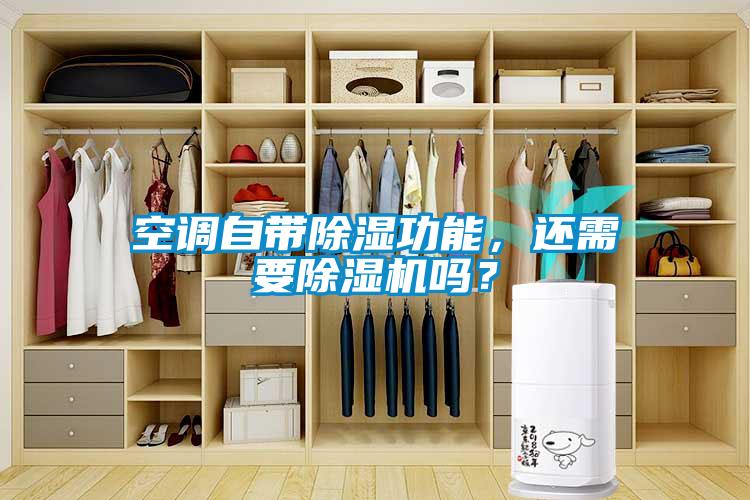 空調自帶除濕功能，還需要除濕機嗎？