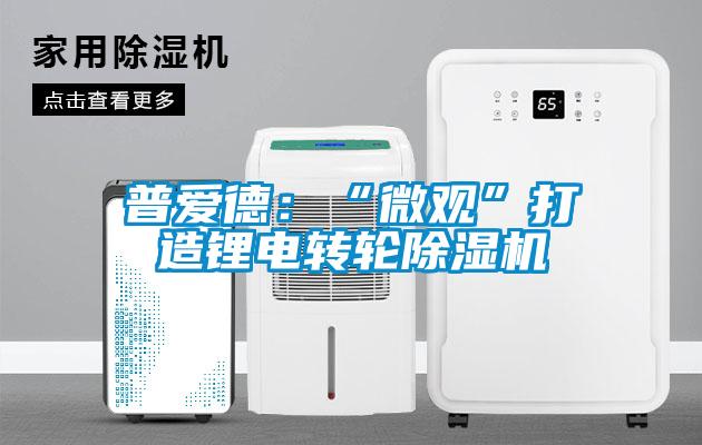 普愛德：“微觀”打造鋰電轉輪除濕機