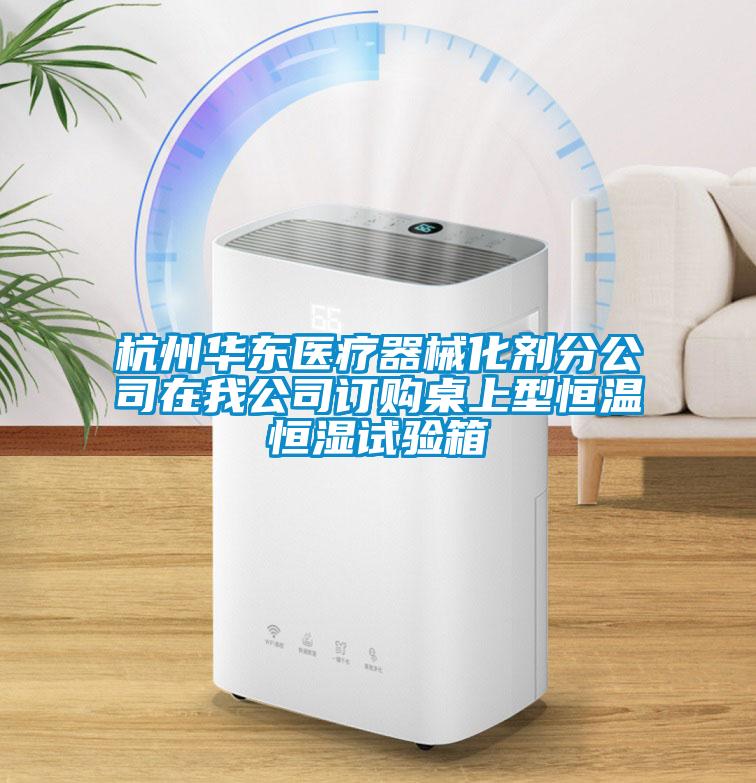 杭州華東醫療器械化劑分公司在我公司訂購桌上型恒溫恒濕試驗箱