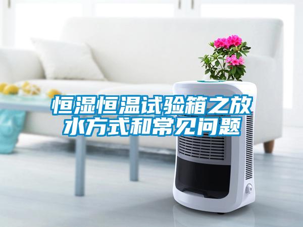 恒濕恒溫試驗箱之放水方式和常見問題