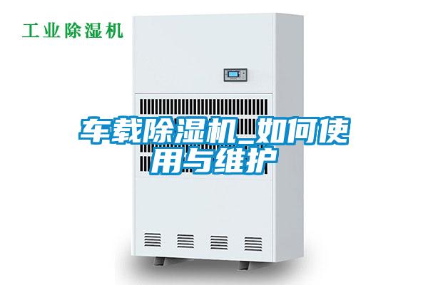 車(chē)載除濕機(jī)_如何使用與維護(hù)