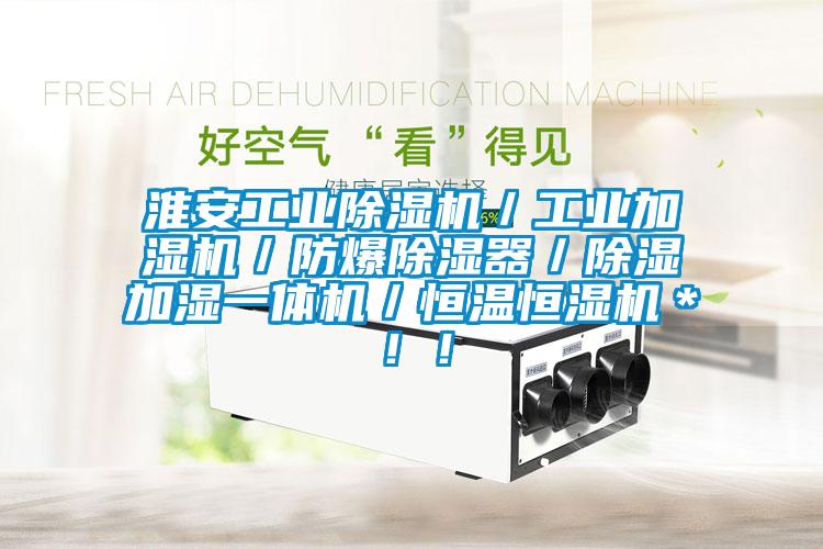 淮安工業除濕機／工業加濕機／防爆除濕器／除濕加濕一體機／恒溫恒濕機＊??！