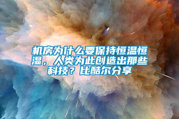 機房為什么要保持恒溫恒濕，人類為此創造出那些科技？比酷爾分享