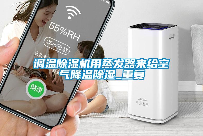 調(diào)溫除濕機用蒸發(fā)器來給空氣降溫除濕_重復