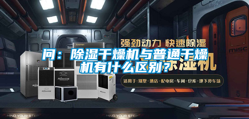 問：除濕干燥機與普通干燥機有什么區別？
