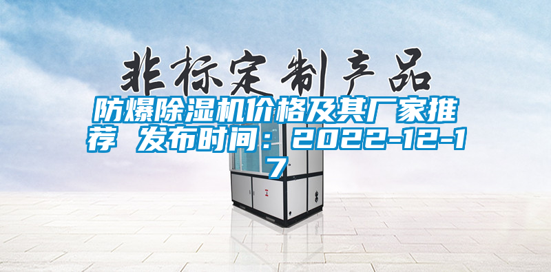防爆除濕機價格及其廠家推薦 發布時間：2022-12-17