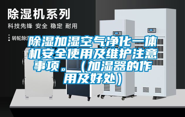 除濕加濕空氣凈化一體機安全使用及維護注意事項。（加濕器的作用及好處）