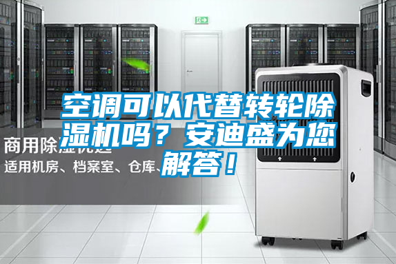 空調(diào)可以代替轉(zhuǎn)輪除濕機(jī)嗎？安迪盛為您解答！