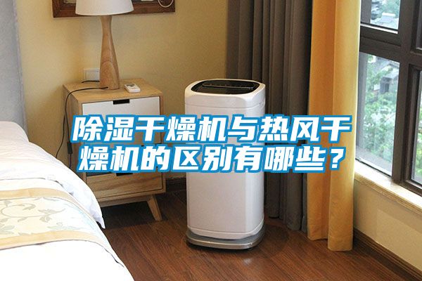 除濕干燥機與熱風(fēng)干燥機的區(qū)別有哪些？