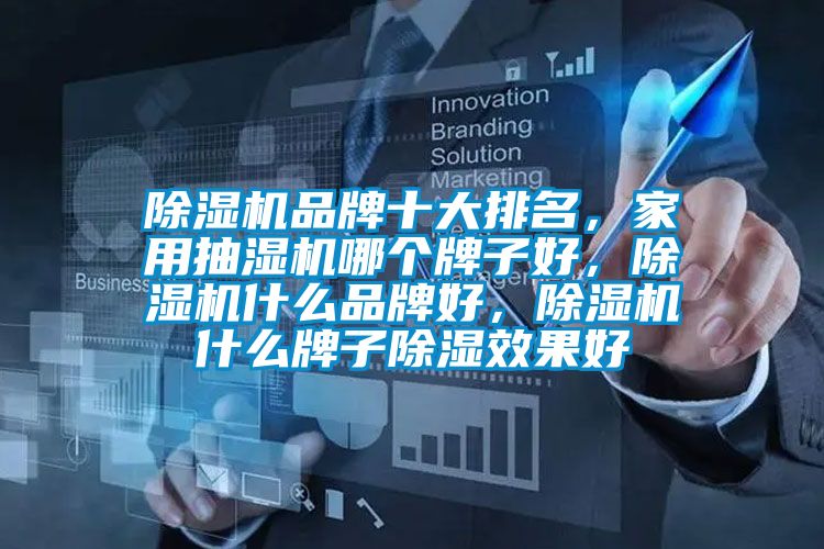 除濕機品牌十大排名，家用抽濕機哪個牌子好，除濕機什么品牌好，除濕機什么牌子除濕效果好