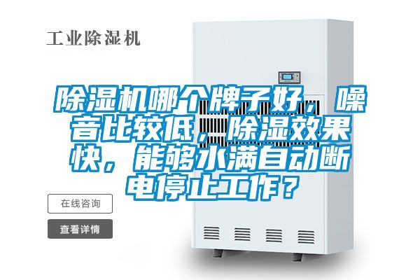 除濕機哪個牌子好，噪音比較低，除濕效果快，能夠水滿自動斷電停止工作？