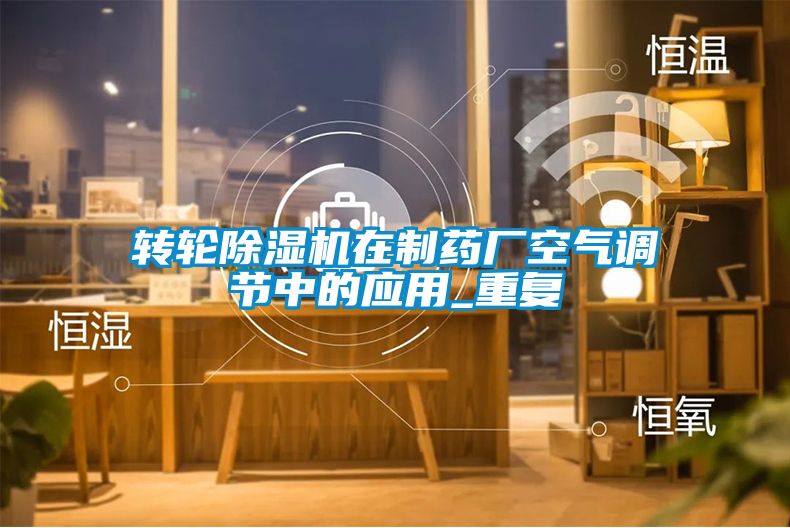 轉輪除濕機在制藥廠空氣調節中的應用_重復