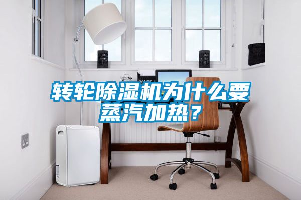 轉輪除濕機為什么要蒸汽加熱？