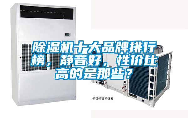 除濕機(jī)十大品牌排行榜，靜音好，性價比高的是那些？