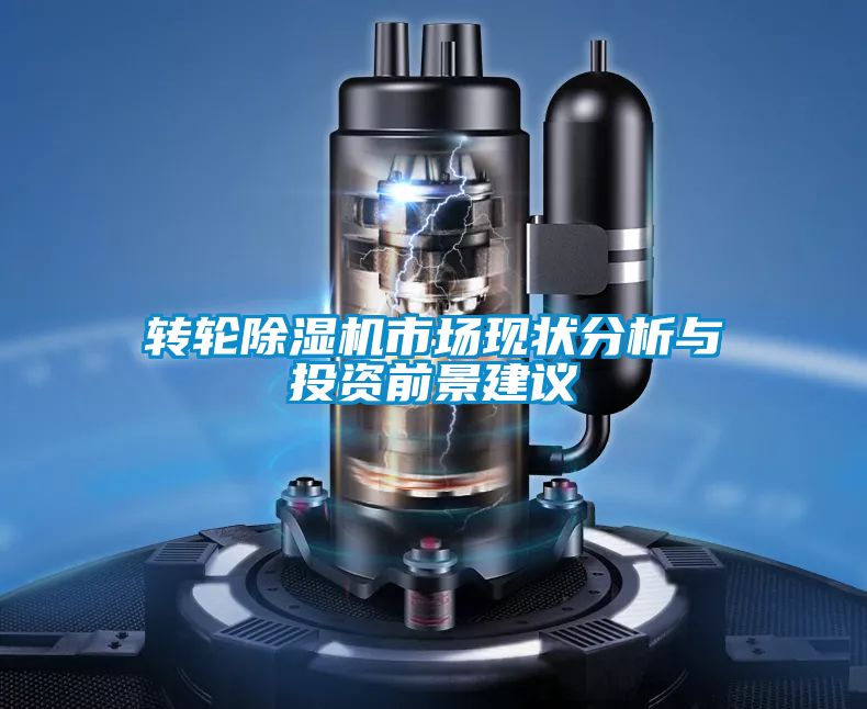轉(zhuǎn)輪除濕機市場現(xiàn)狀分析與投資前景建議