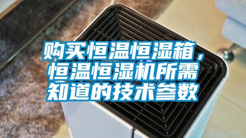 購(gòu)買恒溫恒濕箱，恒溫恒濕機(jī)所需知道的技術(shù)參數(shù)