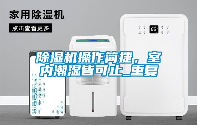 除濕機操作簡捷，室內潮濕皆可止_重復