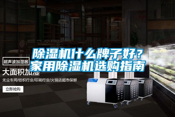 除濕機(jī)什么牌子好？家用除濕機(jī)選購(gòu)指南