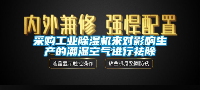 采購工業除濕機來對影響生產的潮濕空氣進行祛除