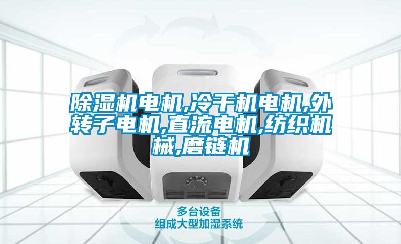 除濕機電機,冷干機電機,外轉子電機,直流電機,紡織機械,磨鏈機