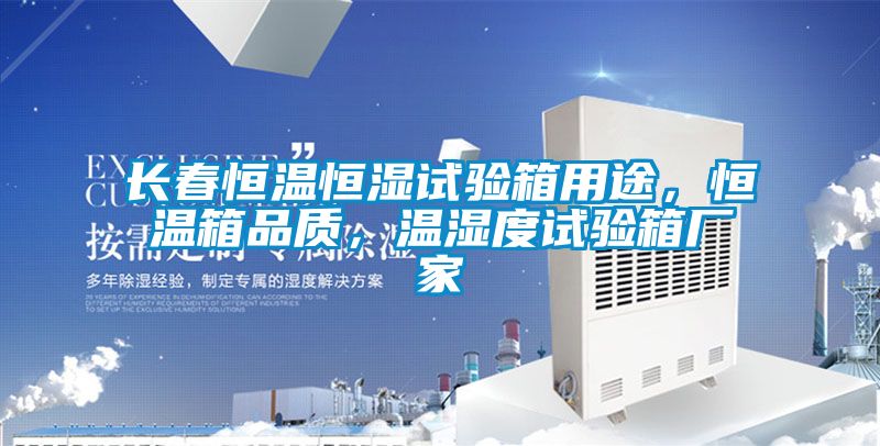 長(zhǎng)春恒溫恒濕試驗(yàn)箱用途，恒溫箱品質(zhì)，溫濕度試驗(yàn)箱廠家