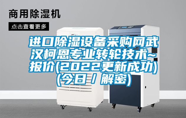進口除濕設備采購網武漢柯恩專業轉輪技術~報價(2022更新成功)(今日／解密)