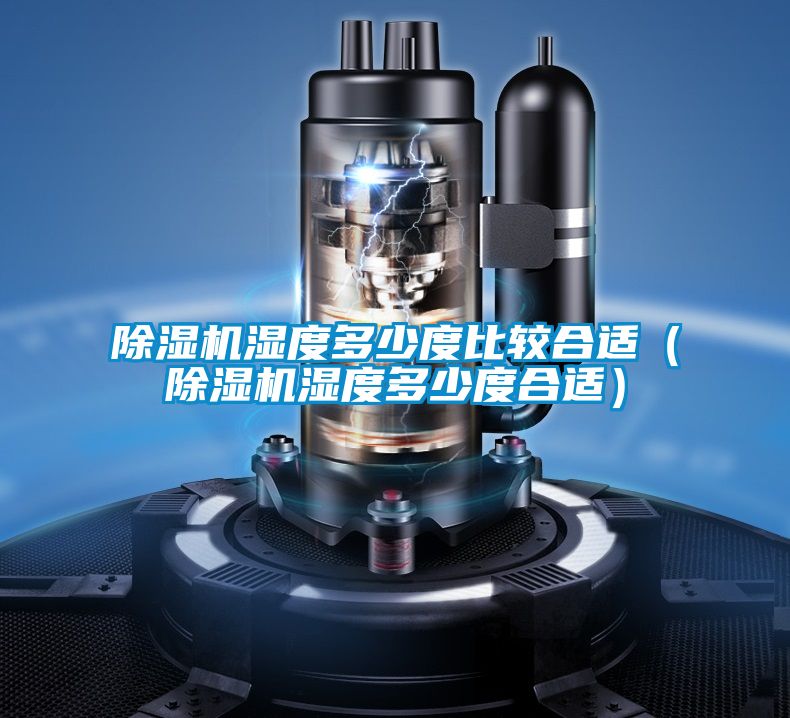除濕機濕度多少度比較合適（除濕機濕度多少度合適）