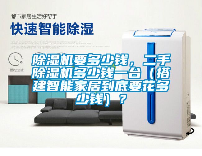 除濕機要多少錢，二手除濕機多少錢一臺（搭建智能家居到底要花多少錢）？