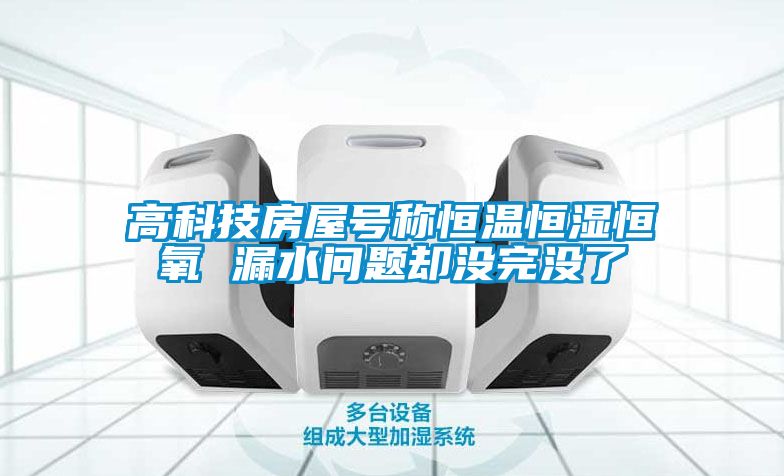 高科技房屋號(hào)稱恒溫恒濕恒氧 漏水問(wèn)題卻沒(méi)完沒(méi)了