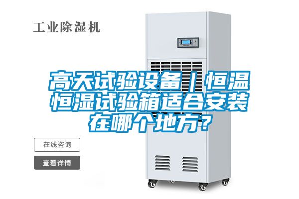 高天試驗設備｜恒溫恒濕試驗箱適合安裝在哪個地方？